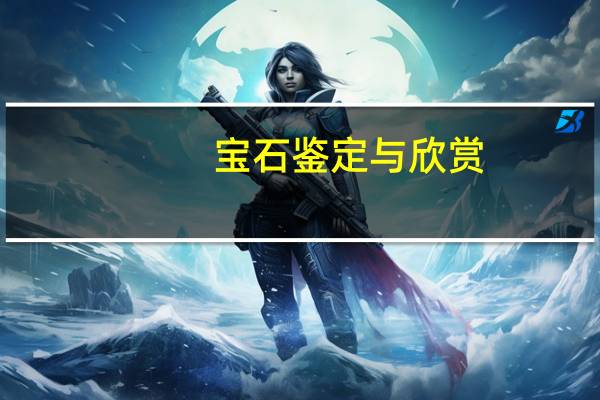 宝石鉴定与欣赏(关于宝石鉴定与欣赏简述)