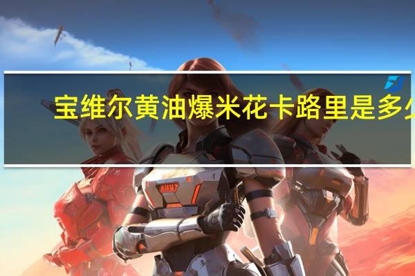 宝维尔 黄油爆米花卡路里是多少