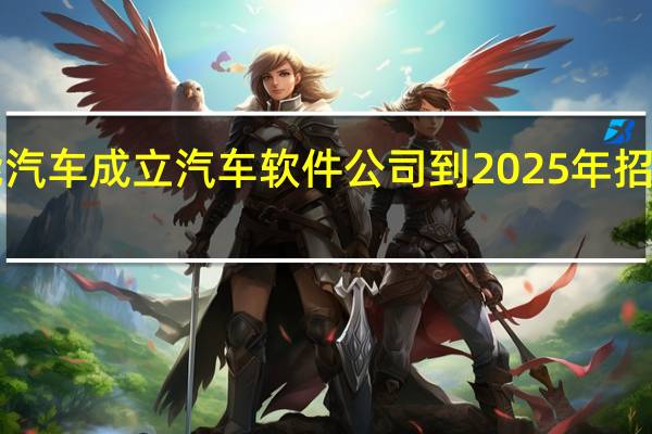 宝能汽车成立汽车软件公司到2025年招募5000人