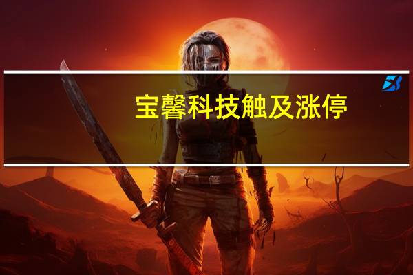 宝馨科技触及涨停，走出6连板