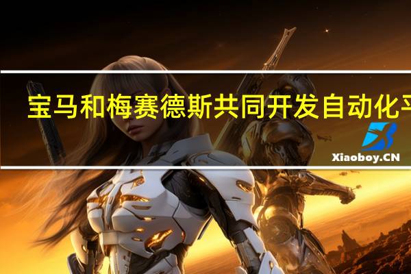 宝马和梅赛德斯共同开发自动化平台