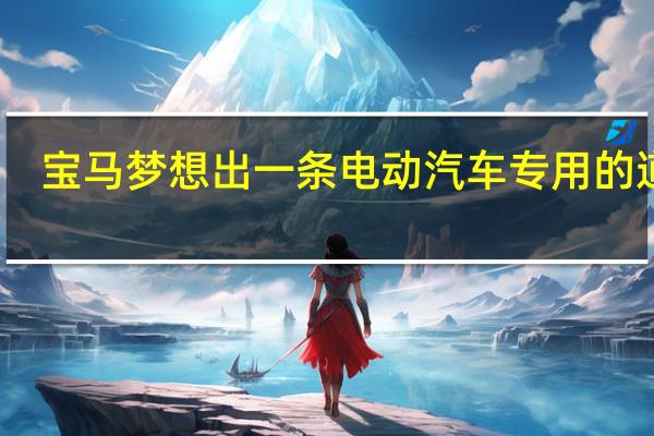 宝马梦想出一条电动汽车专用的道路