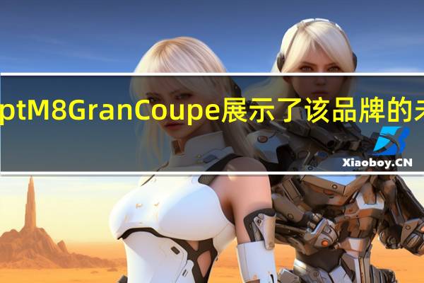 宝马的Concept M8 Gran Coupe展示了该品牌的未来风格及其新旗舰