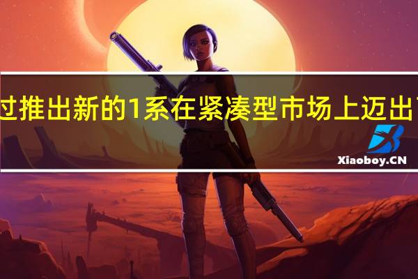 宝马通过推出新的1系在紧凑型市场上迈出了重要的一步
