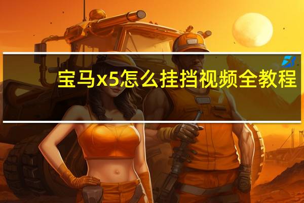 宝马x5怎么挂挡视频全教程（宝马X5怎么样）