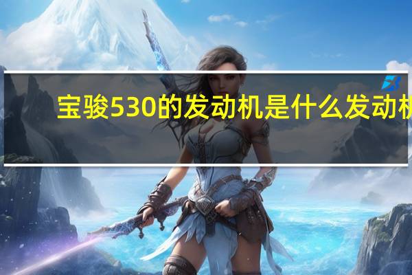 宝骏530的发动机是什么发动机（530宝骏用什么发动机?）