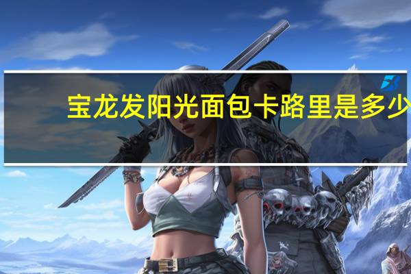 宝龙发 阳光面包卡路里是多少