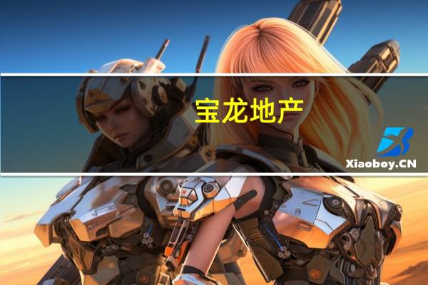 宝龙地产:预期上半年利润介乎约2亿至4亿元