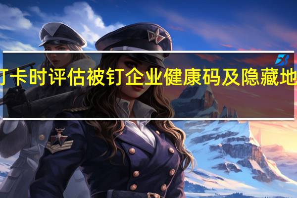 实地钉卡时评估被钉企业健康码及隐藏地址方法教程