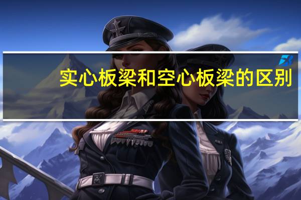 实心板梁和空心板梁的区别