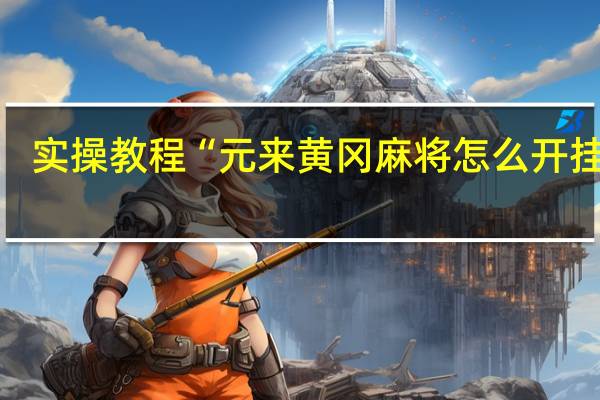 实操教程“元来黄冈麻将怎么开挂的”(详细透视猫腻)