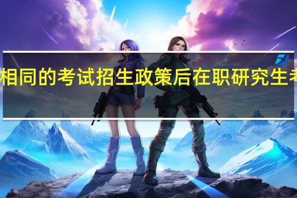实行相同的考试招生政策后在职研究生考试多少钱