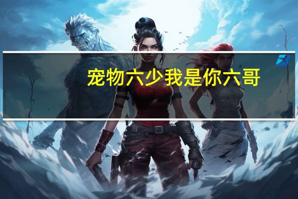宠物六少我是你六哥
