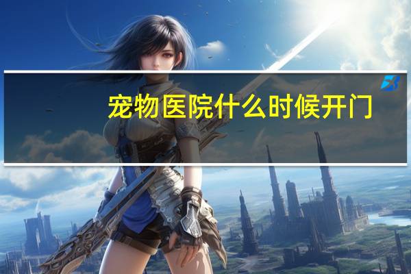宠物医院什么时候开门