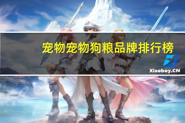 宠物宠物狗粮品牌排行榜