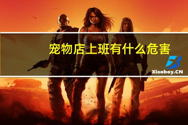 宠物店上班有什么危害