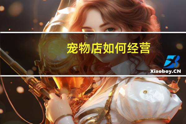 宠物店如何经营