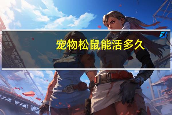 宠物松鼠能活多久
