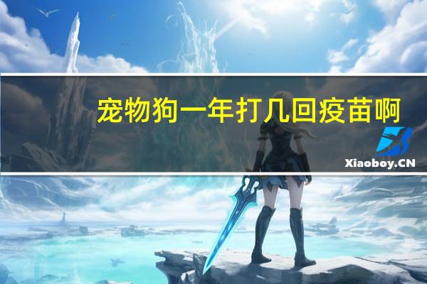 宠物狗一年打几回疫苗啊