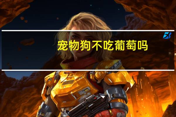 宠物狗不吃葡萄吗