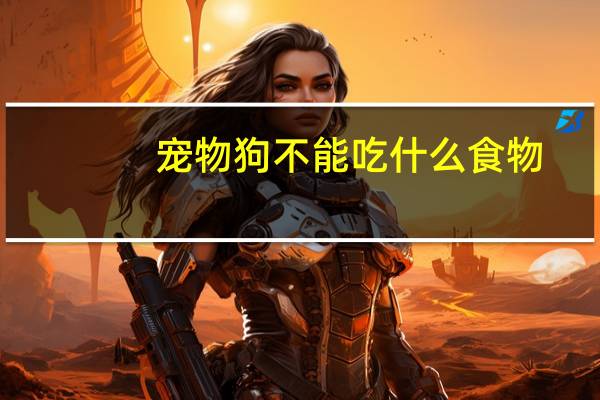 宠物狗不能吃什么食物