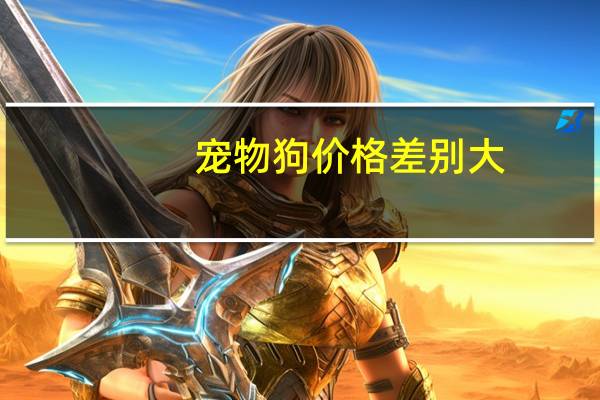 宠物狗价格差别大