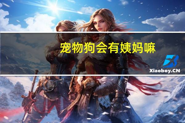 宠物狗会有姨妈嘛