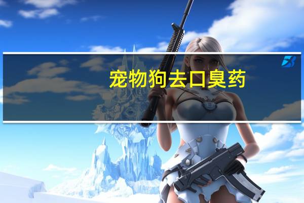 宠物狗去口臭药