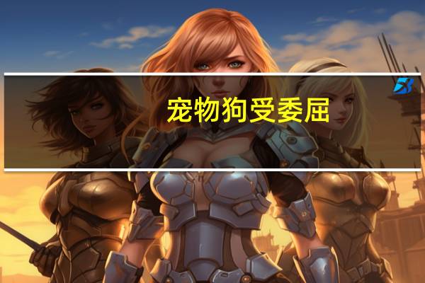 宠物狗受委屈
