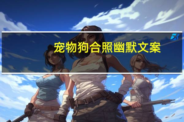 宠物狗合照幽默文案