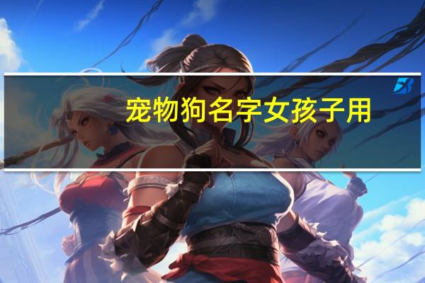 宠物狗名字女孩子用