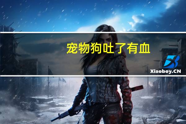 宠物狗吐了有血