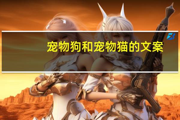 宠物狗和宠物猫的文案