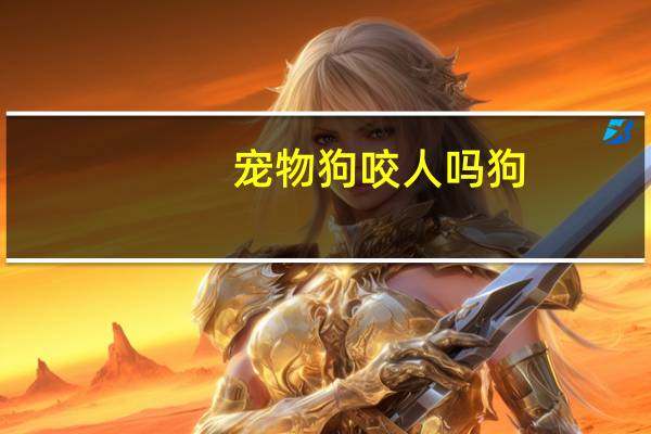 宠物狗咬人吗狗