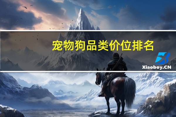 宠物狗品类价位排名