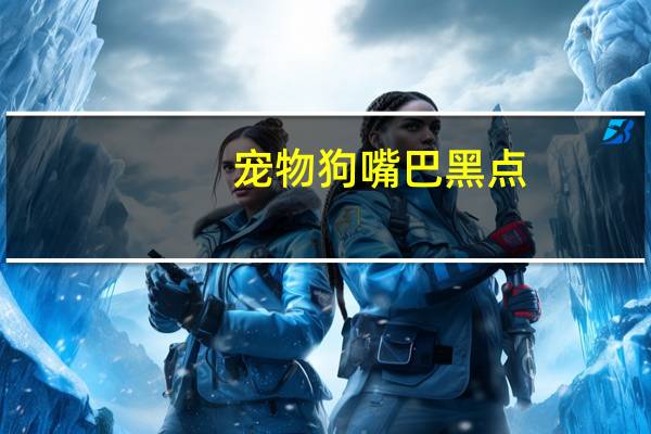 宠物狗嘴巴黑点
