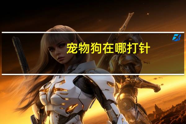 宠物狗在哪打针