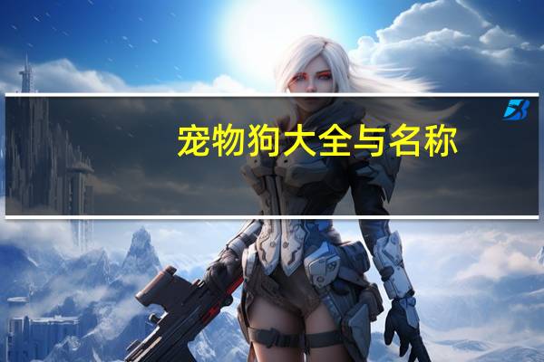 宠物狗大全与名称