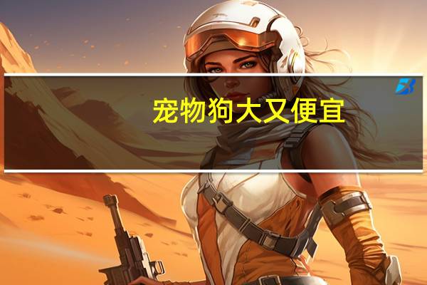 宠物狗大又便宜