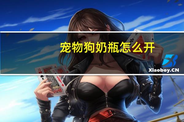 宠物狗奶瓶怎么开