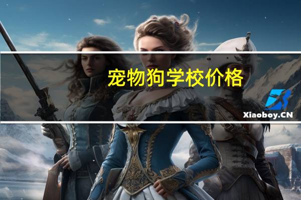 宠物狗学校价格