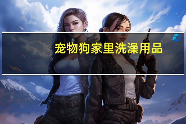 宠物狗家里洗澡用品