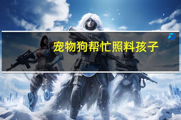 宠物狗帮忙照料孩子