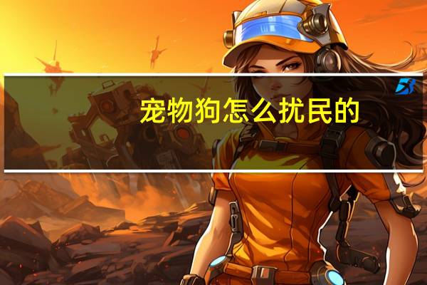 宠物狗怎么扰民的