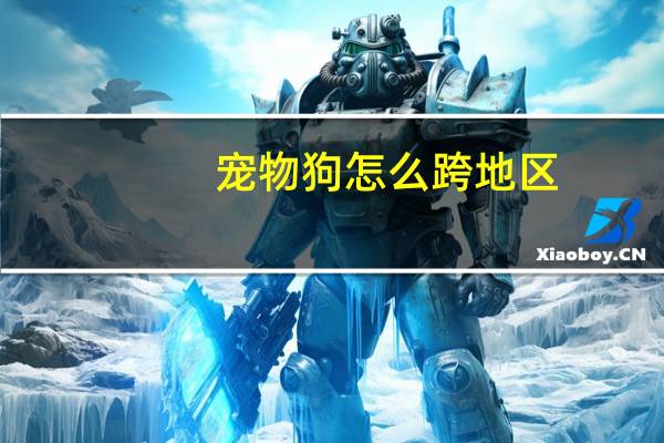 宠物狗怎么跨地区