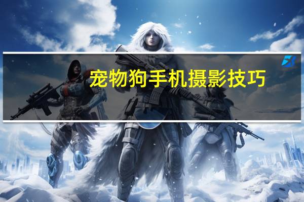宠物狗手机摄影技巧