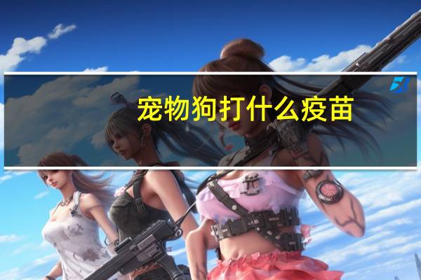 宠物狗打什么疫苗