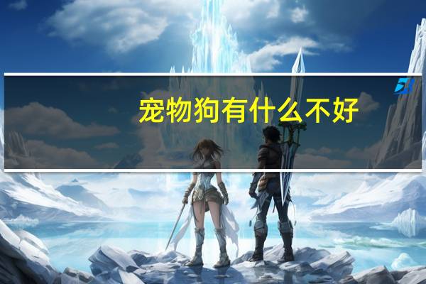 宠物狗有什么不好