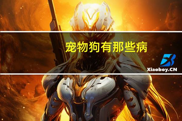宠物狗有那些病