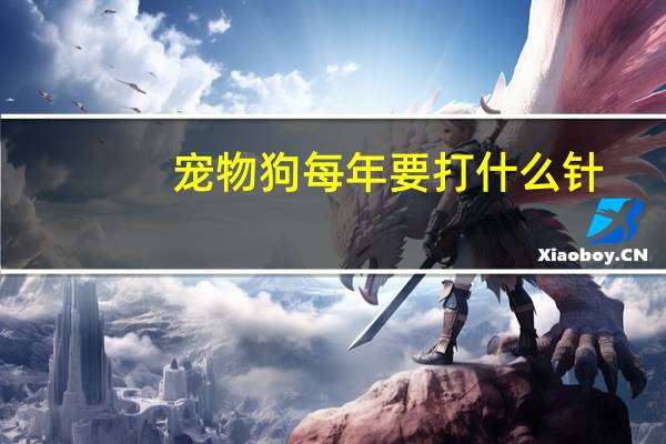 宠物狗每年要打什么针